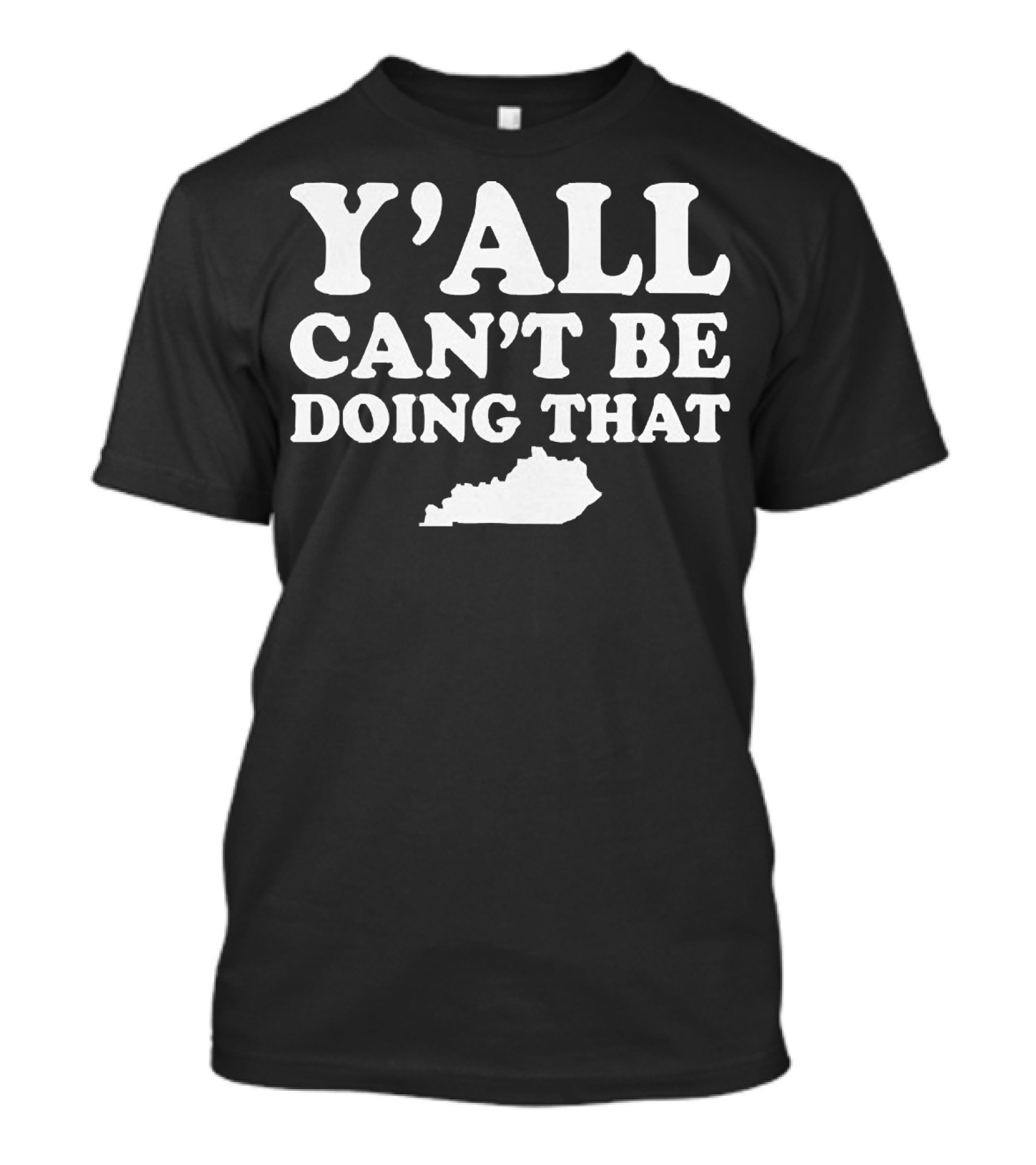 Y'all Can't Be Doing That Kentucky Map T-Shirt