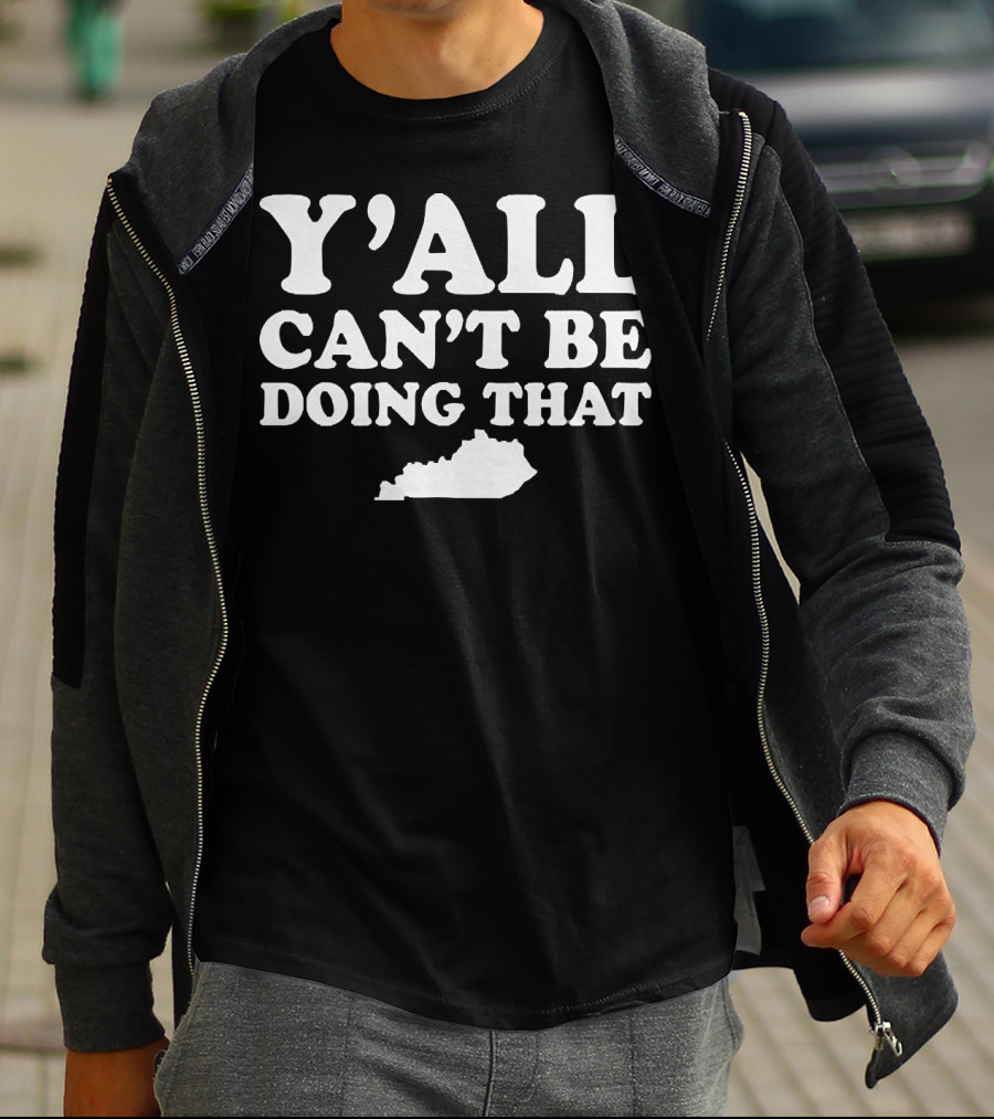 Y'all Can't Be Doing That Kentucky Map T-Shirt