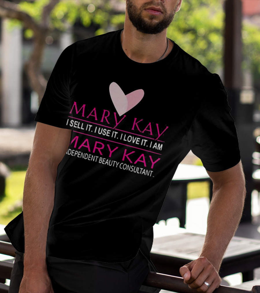 Mary Kay I Sell It I Use It I Love It I Am Mary Kay Independent Beauty Consultant T-Shirt