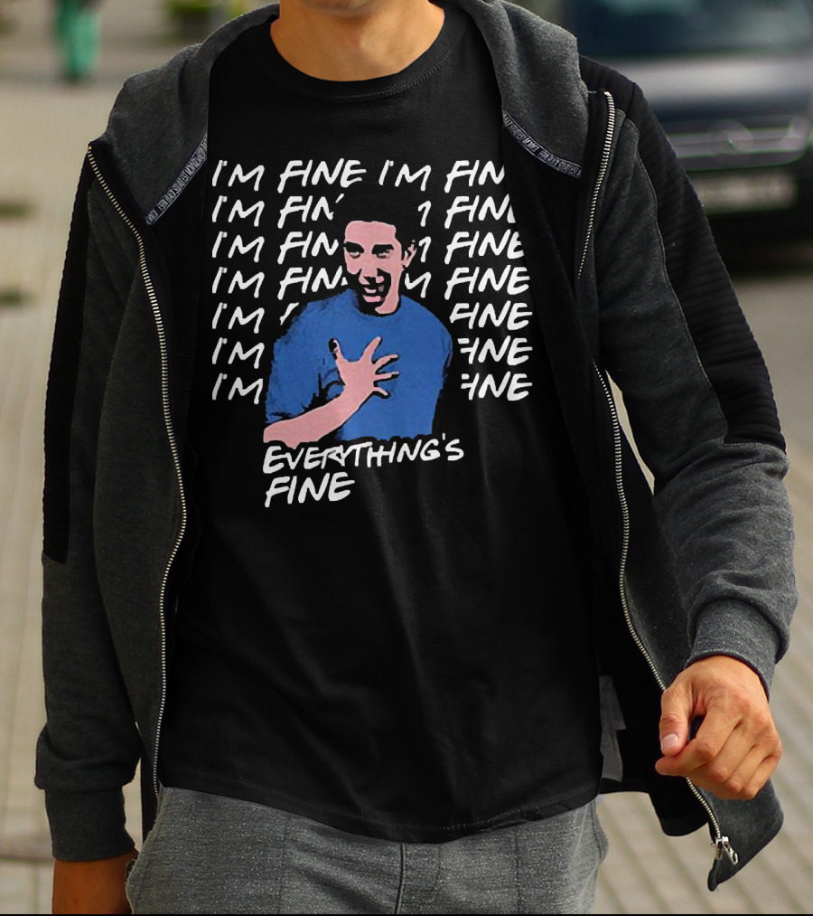 Ross Geller I'm Fine I'm Fine Everything's Fine Meme T-Shirt