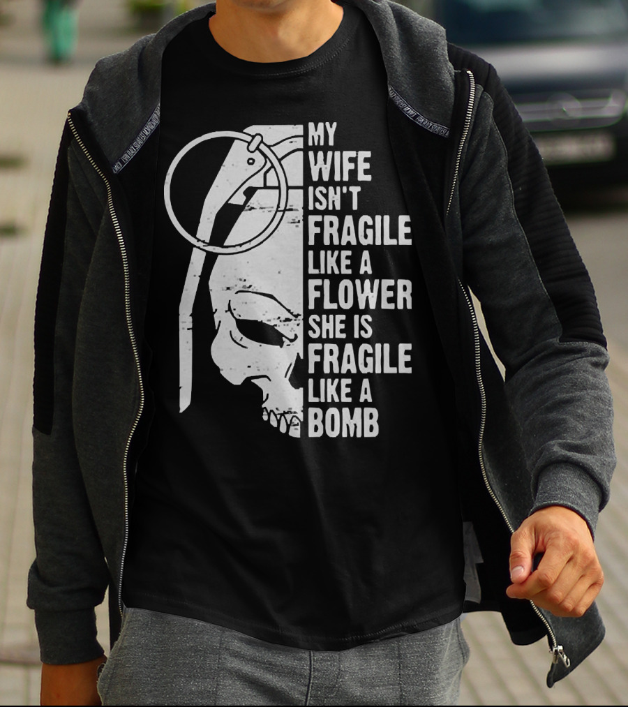 Skull My Wife Isn't Fragile Like A Flower She Is Fragile Like A Bomb T-Shirt