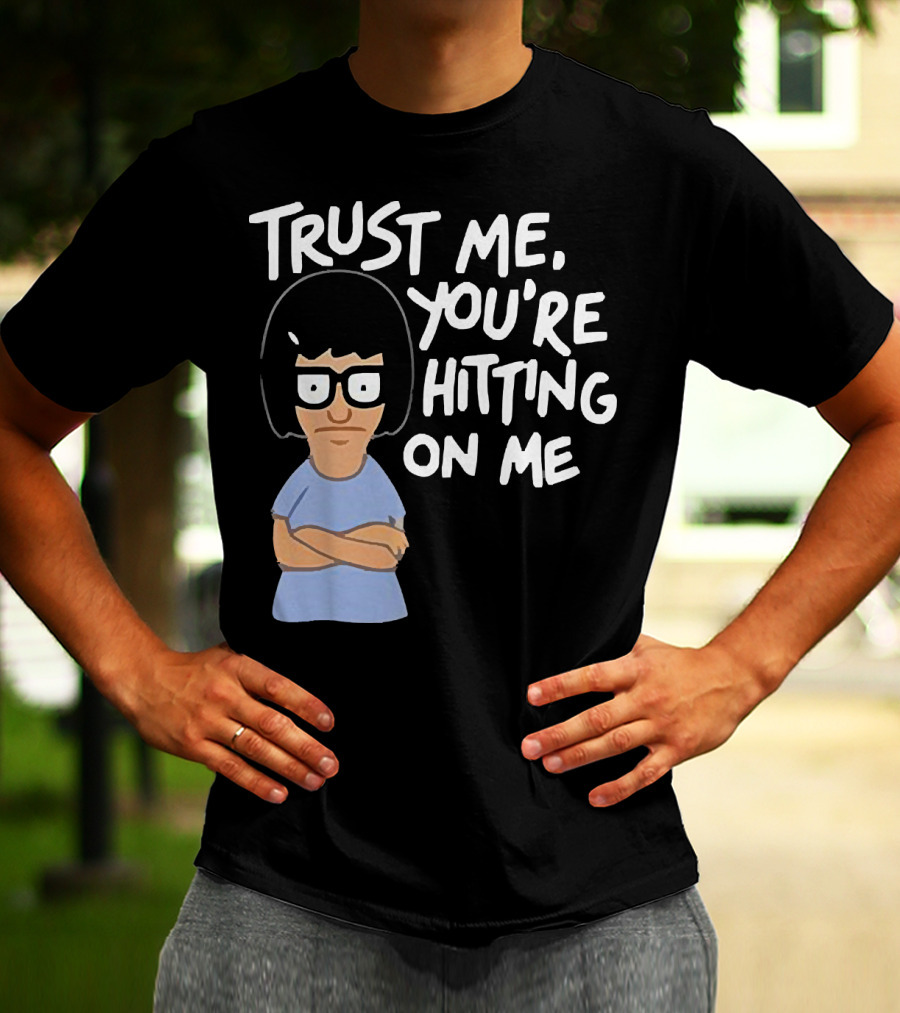 Trust Me You're Hitting On Me Tina Belcher T-Shirt