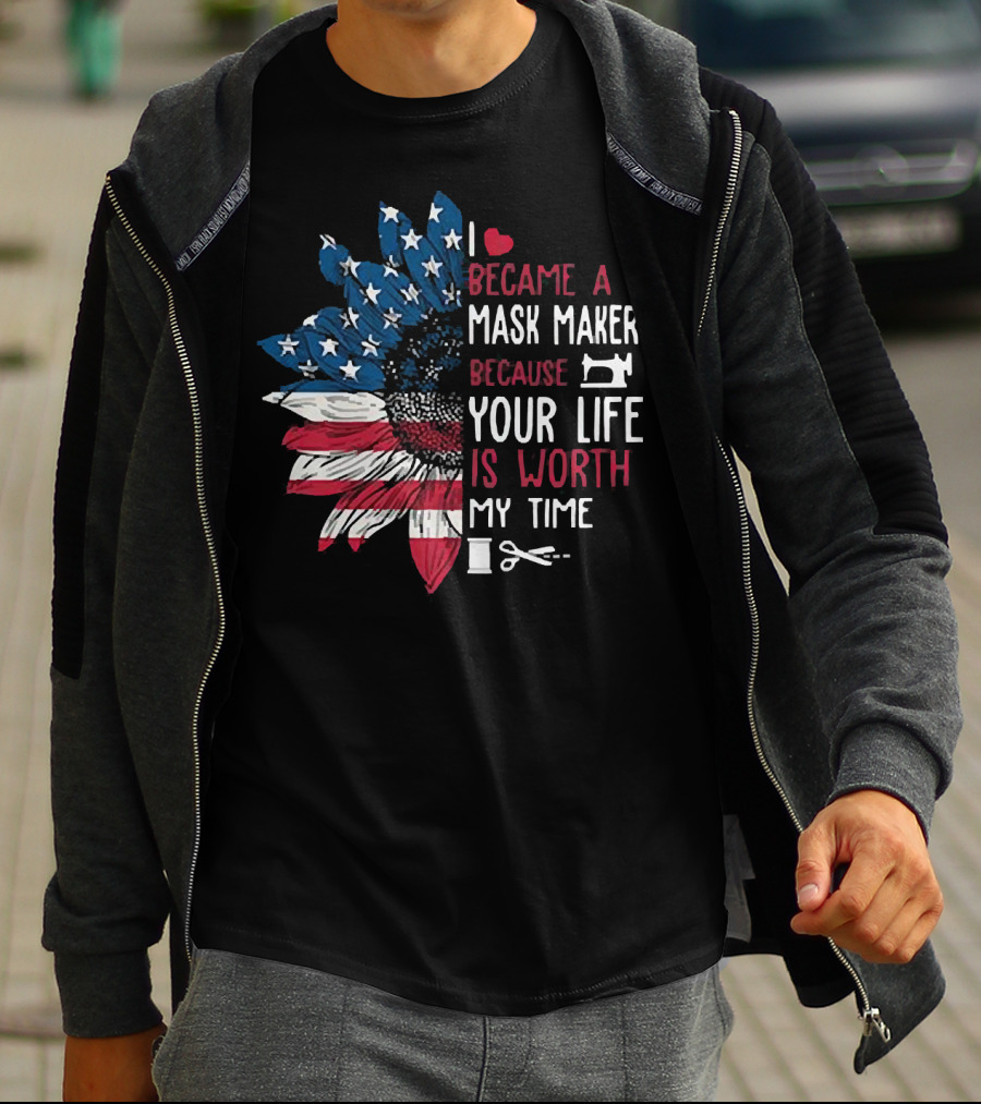 I Love Became A Mask Maker Because Your Life Is Worth My Time Flower America Flag T-Shirt