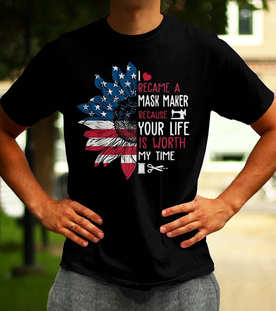 I Love Became A Mask Maker Because Your Life Is Worth My Time Flower America Flag T-Shirt