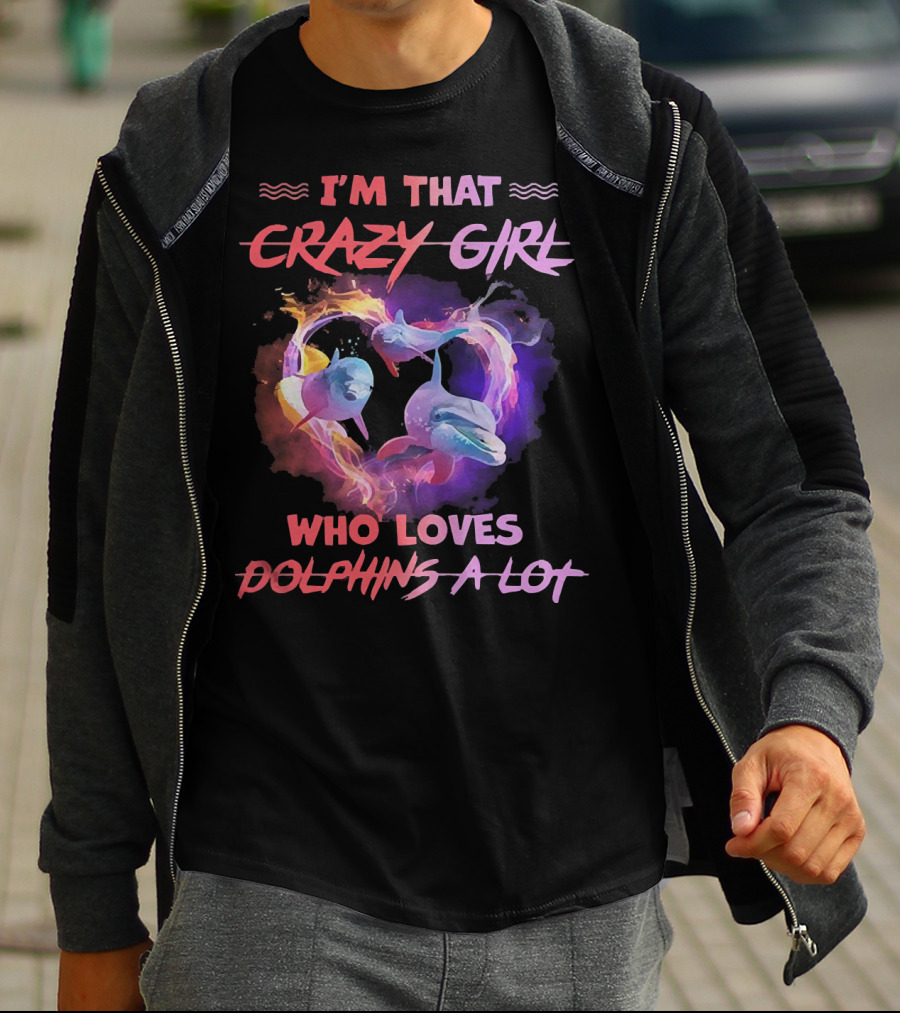 I'm That Crazy Girl Who Loves Dolphins A Lot T-Shirt