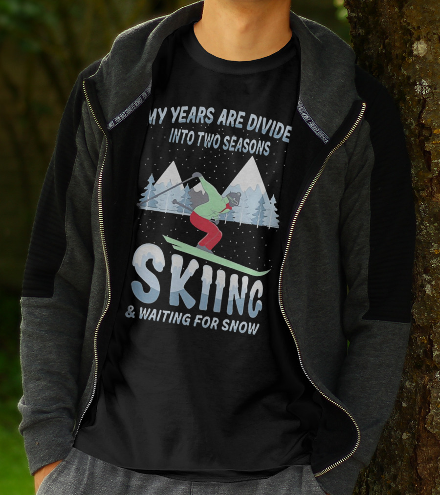 My Years Are Divided Into Two Seasons Skiing And Waiting For Snow With Skier In Mountain Landscape T-Shirt