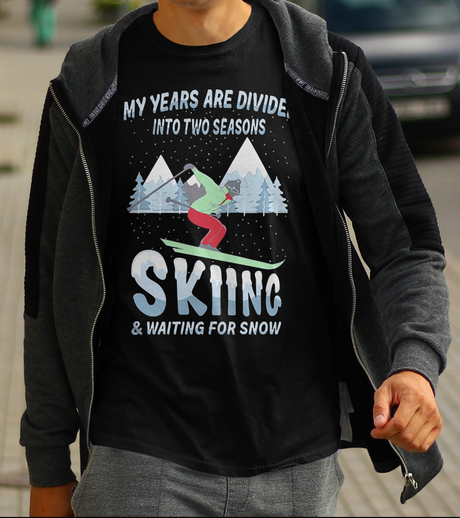 My Years Are Divided Into Two Seasons Skiing And Waiting For Snow With Skier In Mountain Landscape T-Shirt