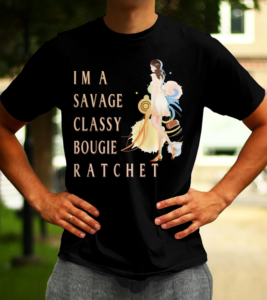 I'm A Savage Classy Bougie Ratchet T-Shirt