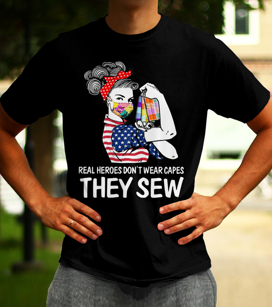 Real Heroes Don't Wear Capes They Sew American Flag Rosie Patchwork Mask T-Shirt