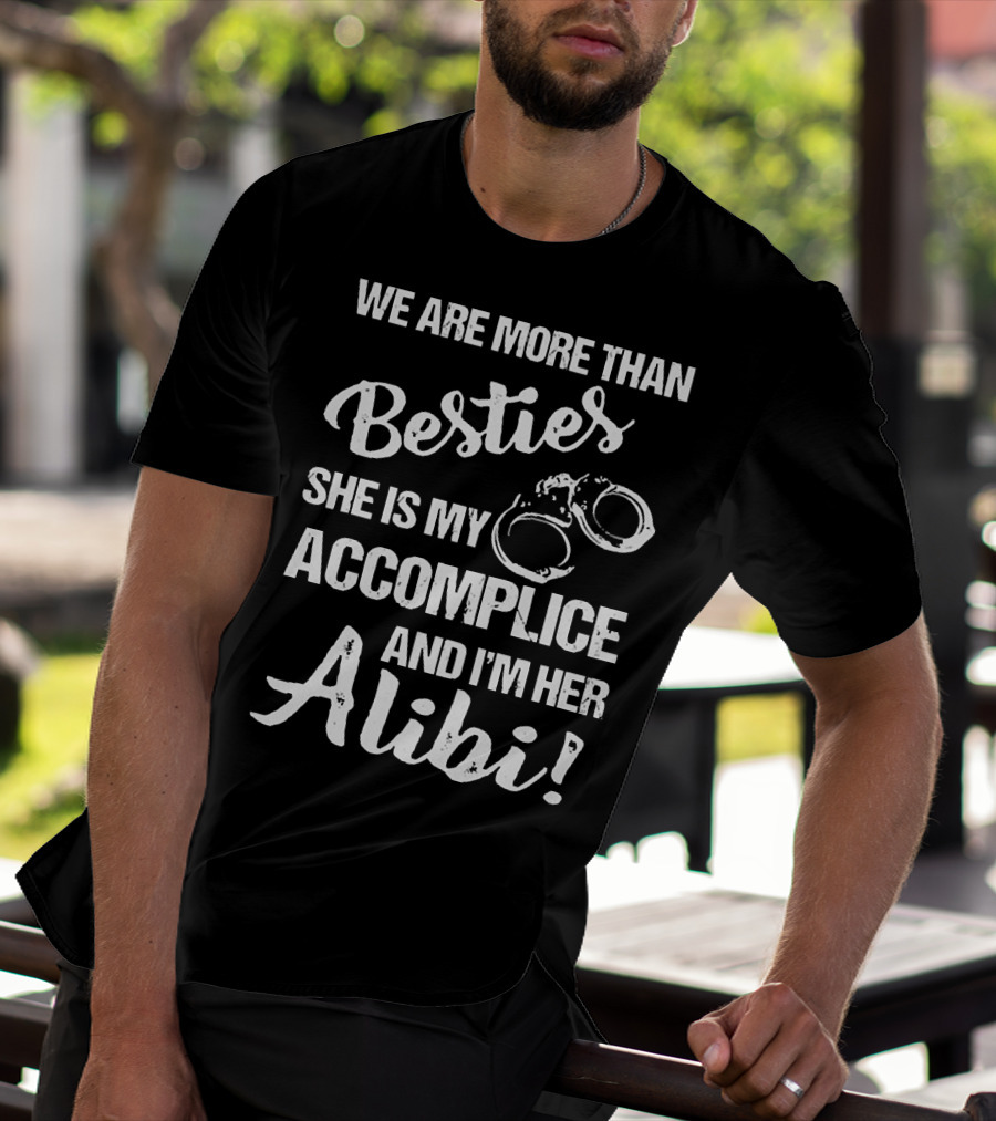 We Are More Than Besties She Is My Accomplice And I’m Her Alibi With Handcuffs T-Shirt
