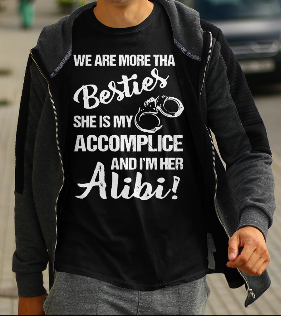 We Are More Than Besties She Is My Accomplice And I’m Her Alibi With Handcuffs T-Shirt