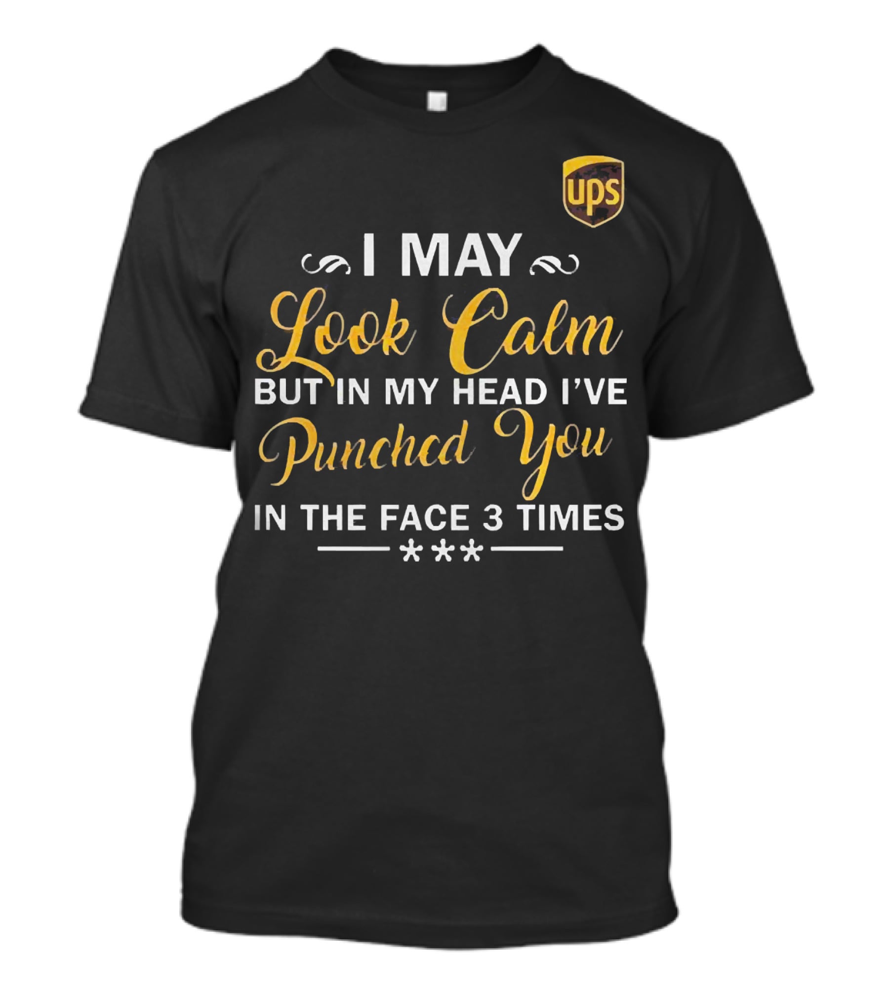 I May Look Calm But In My Head UPS Punched You In The Face 3 Times T-Shirt