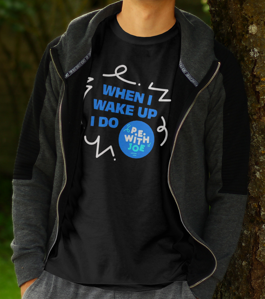 When I Wake Up I Do P.E. With Joe T-Shirt