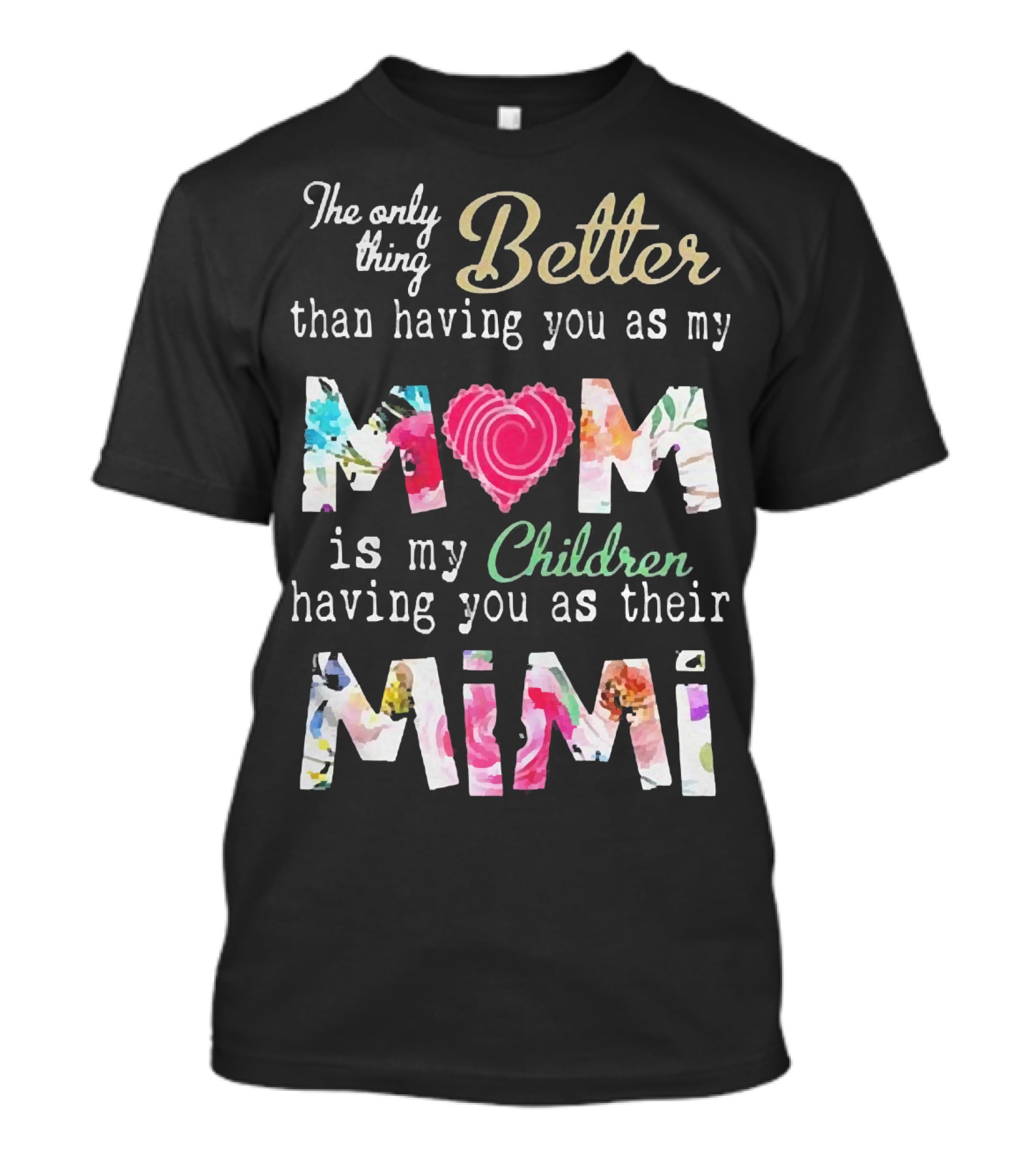 The Only Thing Better Than Having You As My Mom Is My Children Having You As Their Mimi Floral Heart T-Shirt
