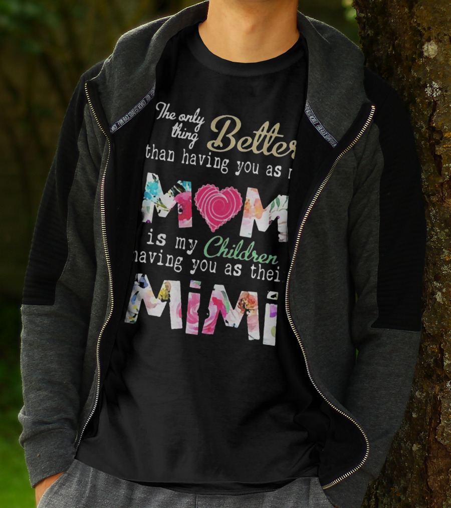The Only Thing Better Than Having You As My Mom Is My Children Having You As Their Mimi Floral Heart T-Shirt