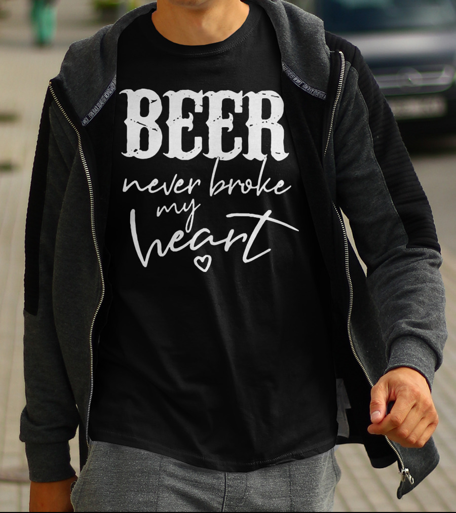 Beer Never Broke My Heart Funny T-Shirt