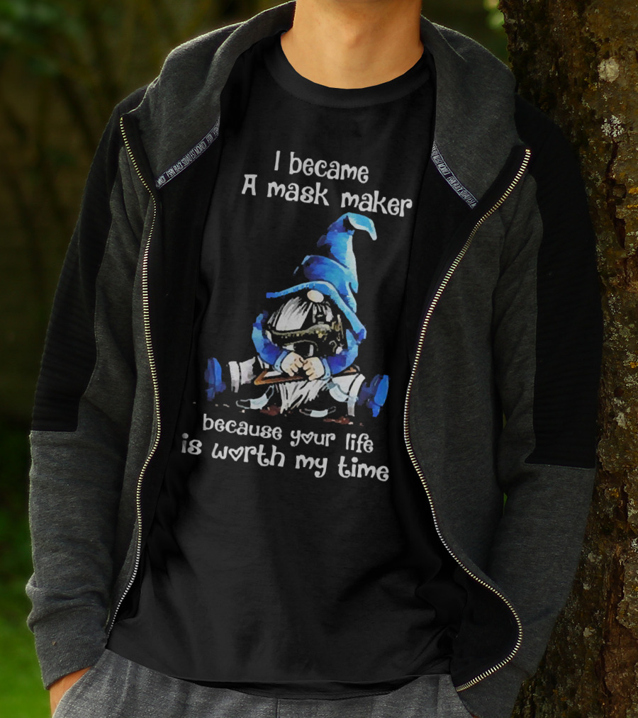 Gnomie I Became A Mask Maker Because Your Life Is Worth My Time Blue Hat Gnome T-Shirt