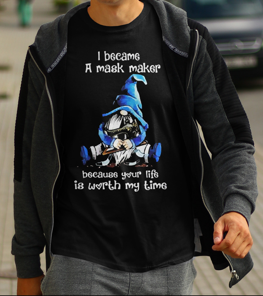 Gnomie I Became A Mask Maker Because Your Life Is Worth My Time Blue Hat Gnome T-Shirt