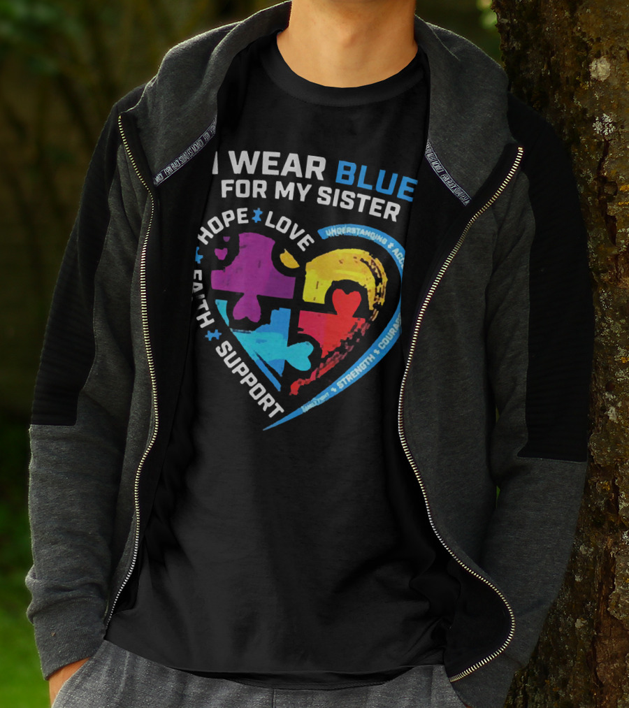 I Wear Blue For My Sister Autism Awareness Hope Love Faith Support Understanding Acceptance Strength Courage T-Shirt