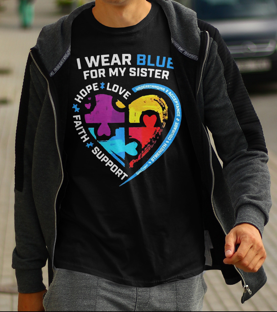 I Wear Blue For My Sister Autism Awareness Hope Love Faith Support Understanding Acceptance Strength Courage T-Shirt