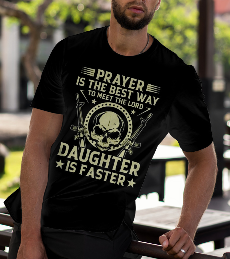 Prayer Is The Best Way To Meet The Lord Daughter Is Faster T-Shirt