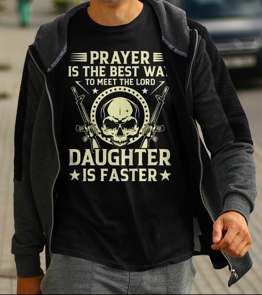 Prayer Is The Best Way To Meet The Lord Daughter Is Faster T-Shirt