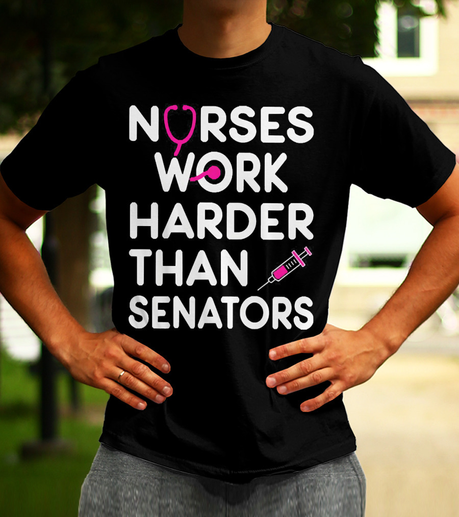 Nurses Work Harder Than Senators Stethoscope Syringe T-Shirt