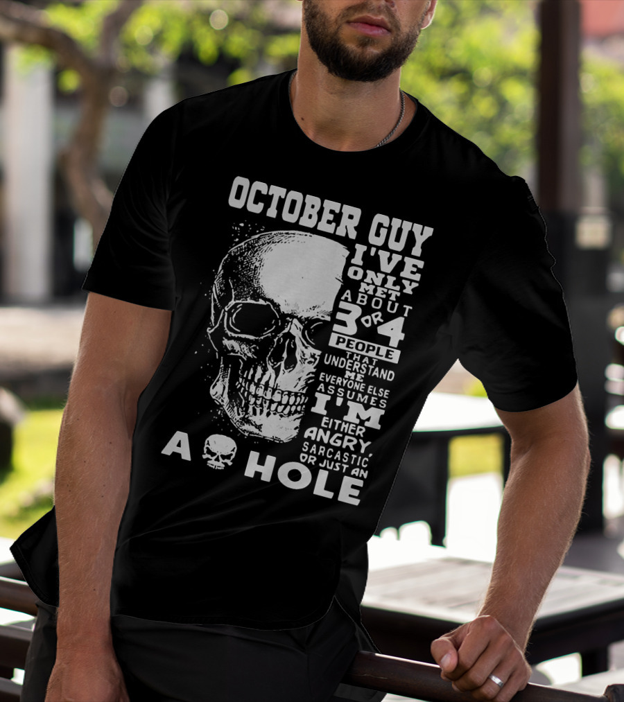 October Guy I've Only Met About 3 Or 4 People That Understand Me Everyone Else Assumes I'm Either Angry Sarcastic Or Just An A Hole Skull T-Shirt