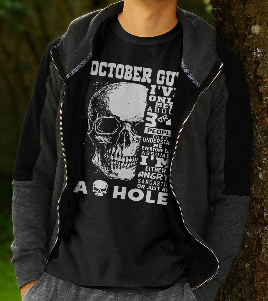 October Guy I've Only Met About 3 Or 4 People That Understand Me Everyone Else Assumes I'm Either Angry Sarcastic Or Just An A Hole Skull T-Shirt