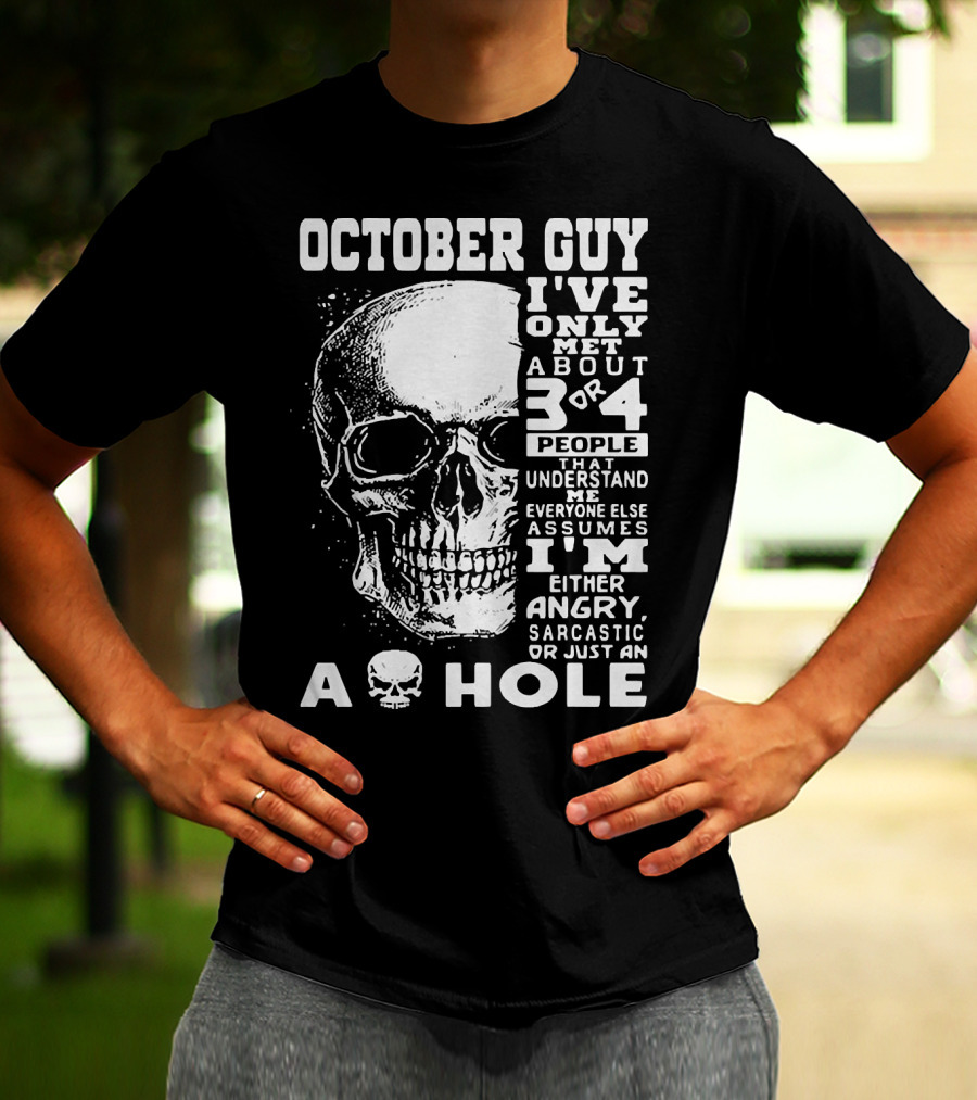 October Guy I've Only Met About 3 Or 4 People That Understand Me Everyone Else Assumes I'm Either Angry Sarcastic Or Just An A Hole Skull T-Shirt