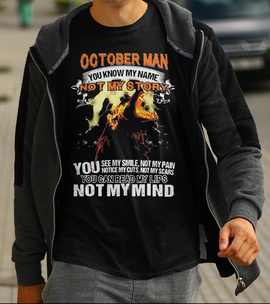 October Man You Know My Name Not My Story You See My Smile Not My Pain Notice My Cuts Not My Scars You Can Read My Lips Not My Mind T-Shirt