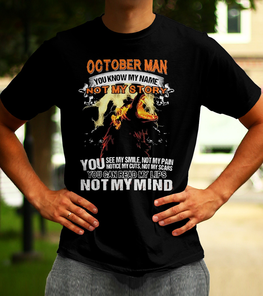 October Man You Know My Name Not My Story You See My Smile Not My Pain Notice My Cuts Not My Scars You Can Read My Lips Not My Mind T-Shirt