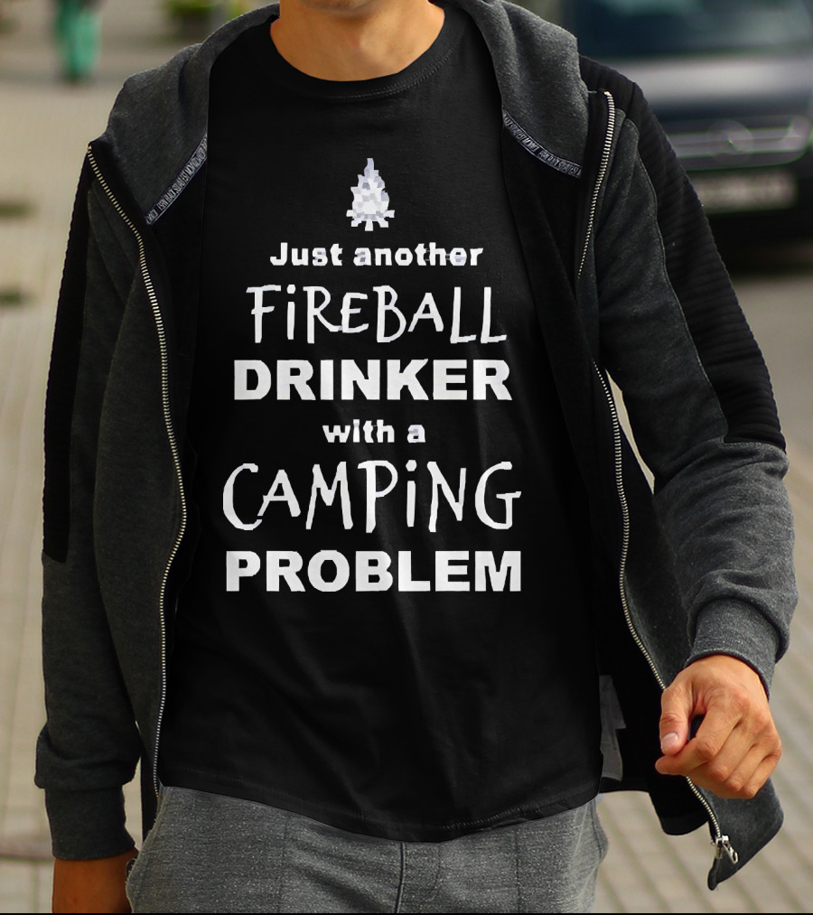 Just Another Fireball Drinker With A Camping Problem T-Shirt