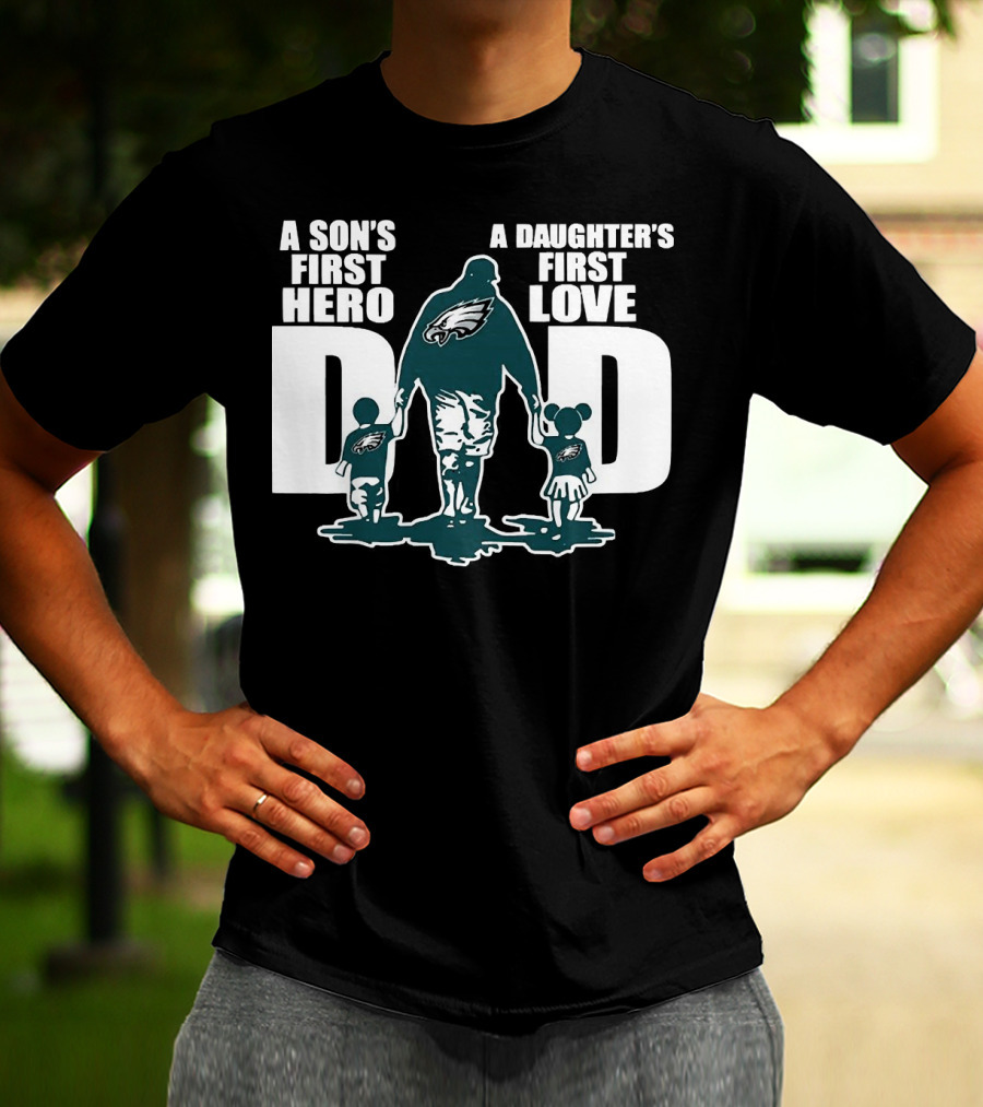 Go Birds Dad A Son’s First Hero A Daughter’s First Love Eagles Dad T-Shirt