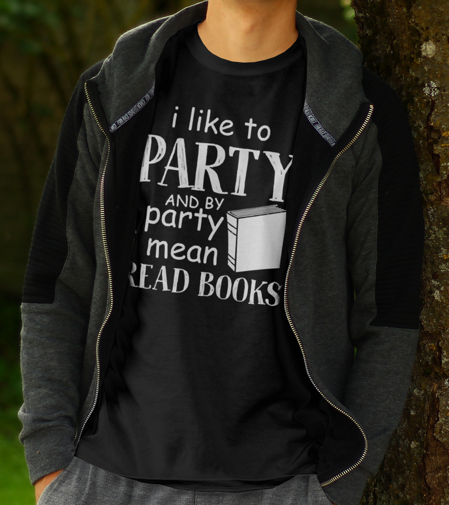 I Like To Party And By Party I Mean Read Books With Book T-Shirt