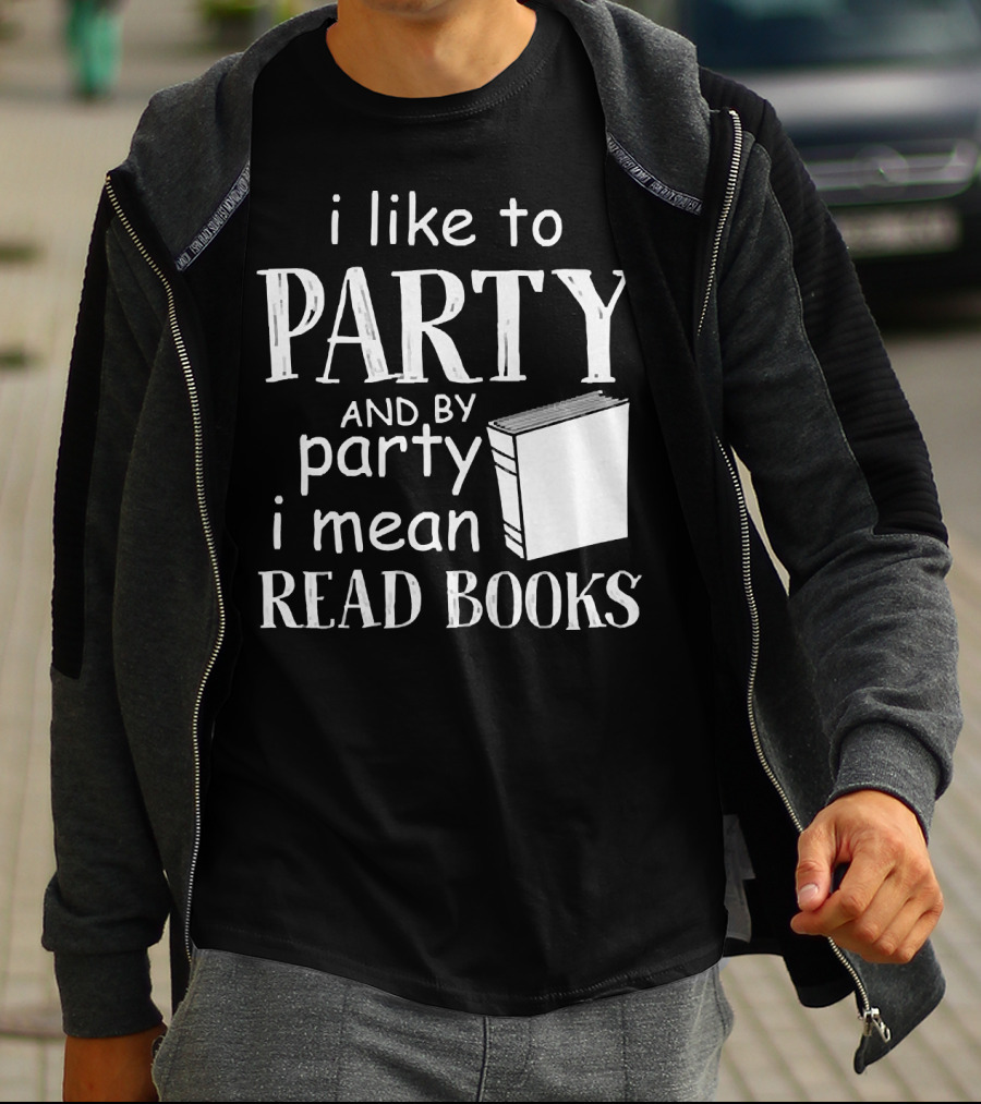 I Like To Party And By Party I Mean Read Books With Book T-Shirt
