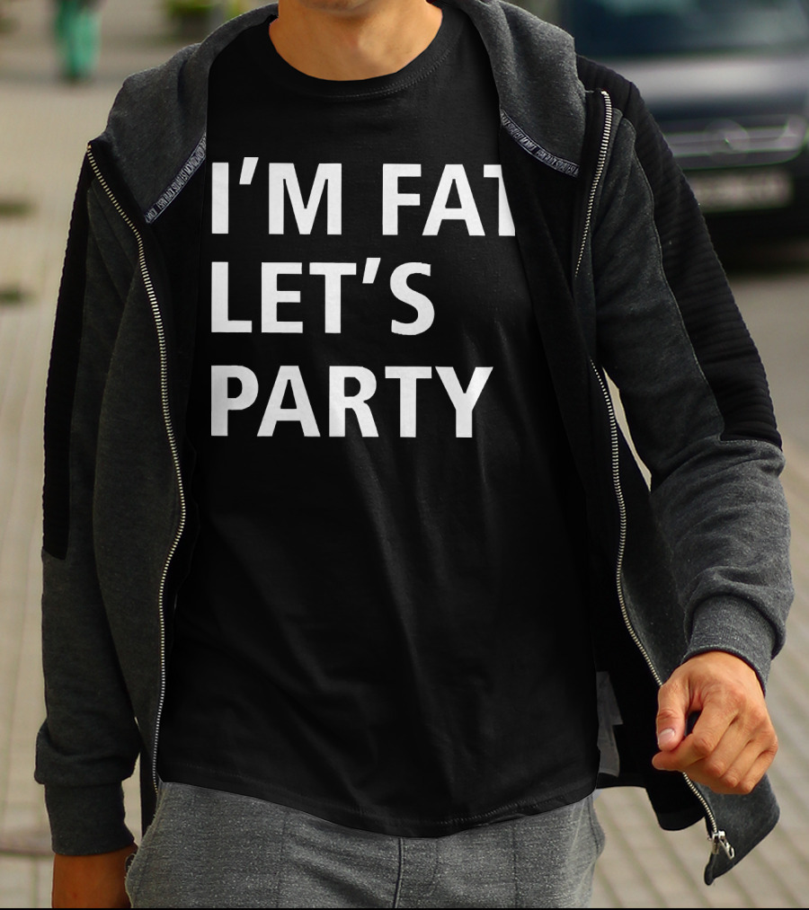 I'm Fat Let's Party T-Shirt
