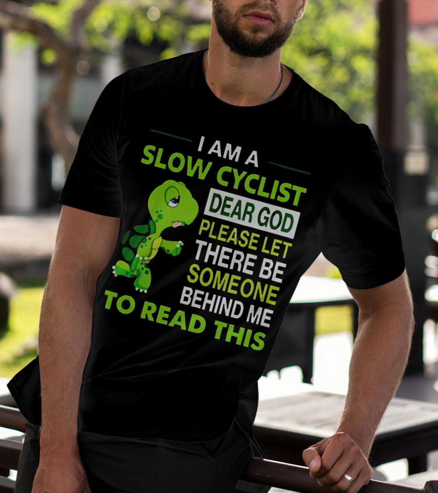 I Am A Slow Cyclist Turtle Dear God Please Let There Be Someone Behind Me To Read This T-Shirt