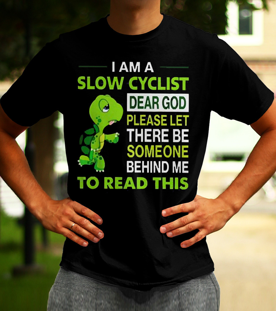I Am A Slow Cyclist Turtle Dear God Please Let There Be Someone Behind Me To Read This T-Shirt