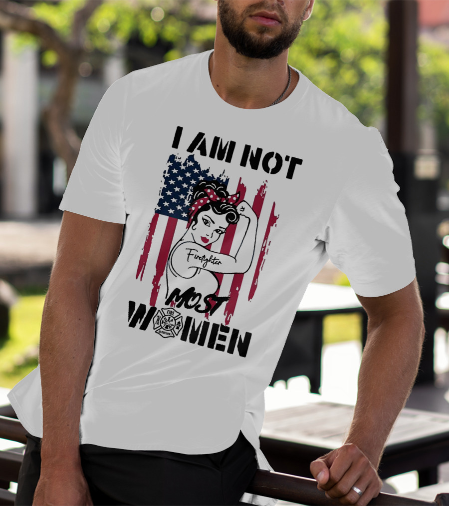 I Am Not Most Women Firefighter Strong American Flag T-Shirt