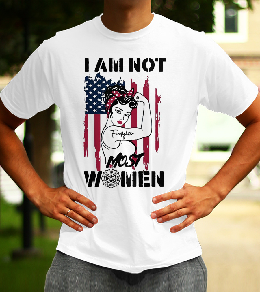 I Am Not Most Women Firefighter Strong American Flag T-Shirt
