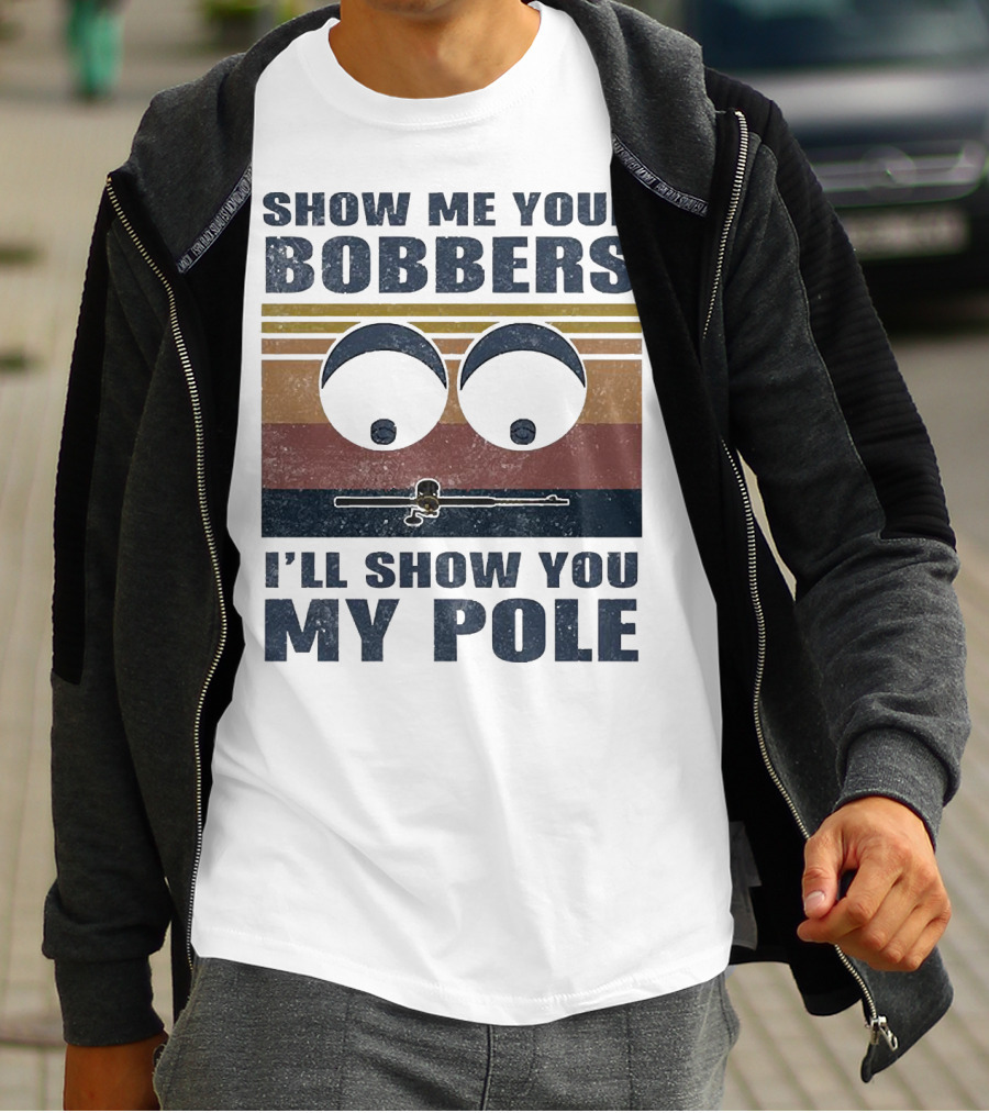 Show Me Your Bobbers I'll Show You My Pole Retro Fishing Eyes And Fishing Rod T-Shirt