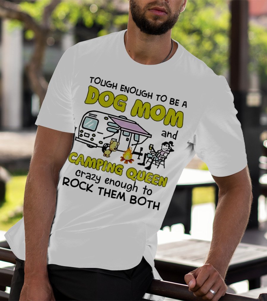 Tough Enough To Be A Dog Mom And Camping Queen Crazy Enough To Rock Them Both T-Shirt