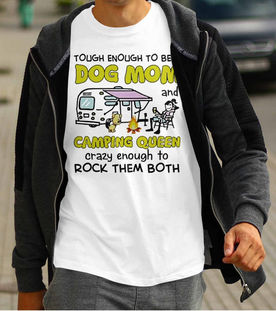 Tough Enough To Be A Dog Mom And Camping Queen Crazy Enough To Rock Them Both T-Shirt