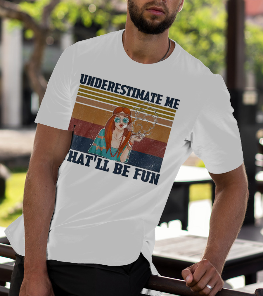 Underestimate Me That'll Be Fun Hippie Girl Retro Vibe With Sunglasses And Smoke T-Shirt