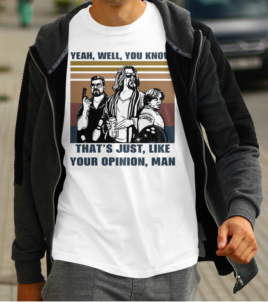 Yeah Well You Know That’s Just Like Your Opinion Man The Big Lebowski Bowling Alamo Cleaners T-Shirt