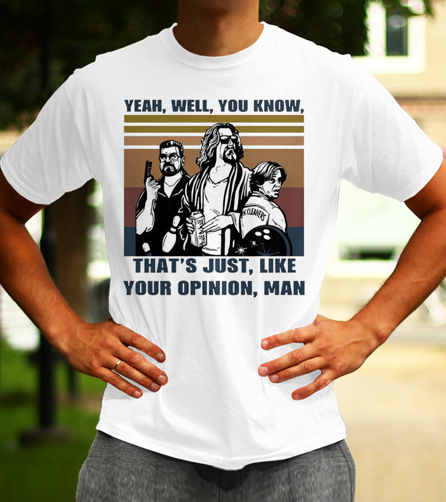 Yeah Well You Know That’s Just Like Your Opinion Man The Big Lebowski Bowling Alamo Cleaners T-Shirt