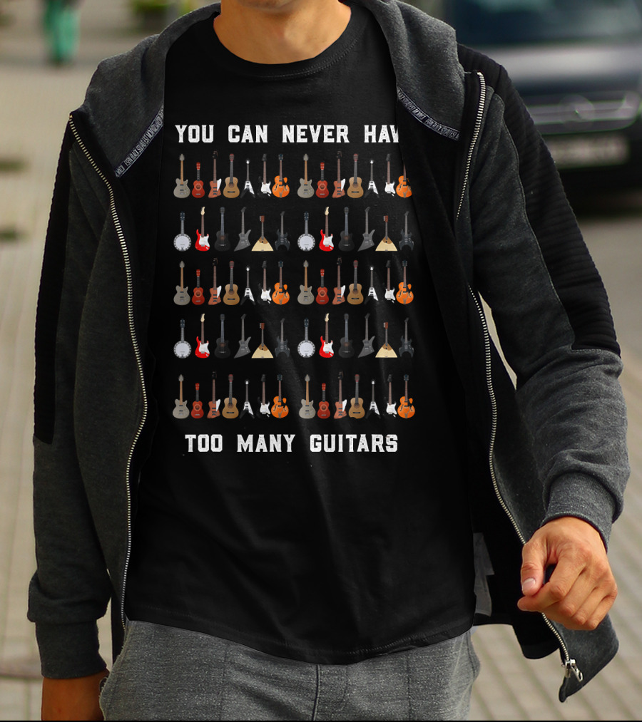 You Can Never Have Too Many Guitars Funny Guitar T-Shirt