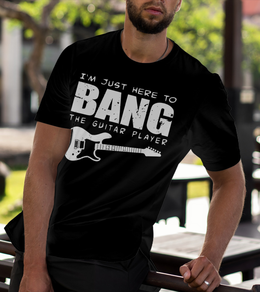 I'm Just Here To Bang The Guitar Player Funny Guitarist T-Shirt