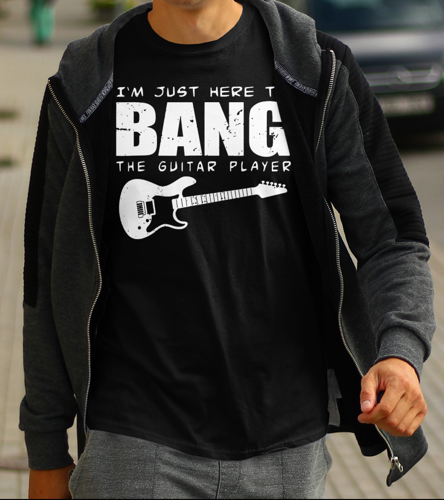 I'm Just Here To Bang The Guitar Player Funny Guitarist T-Shirt